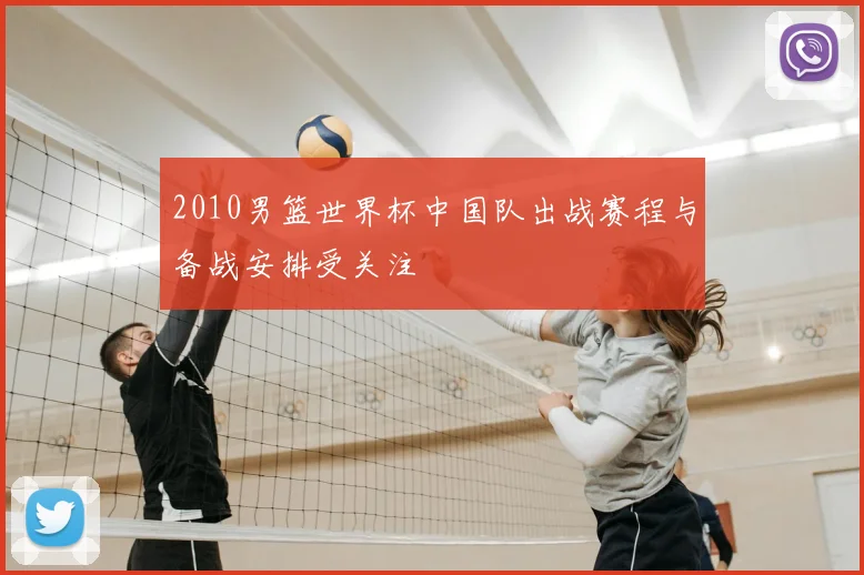 2010男篮世界杯中国队出战赛程与备战安排受关注