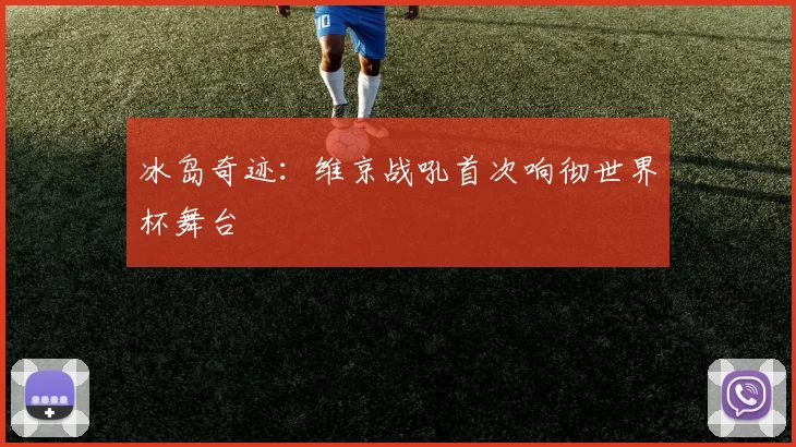 冰岛奇迹:维京战吼首次响彻世界杯舞台